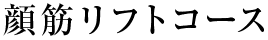 顔筋リフトコース